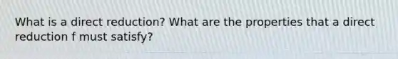 What is a direct reduction? What are the properties that a direct reduction f must satisfy?
