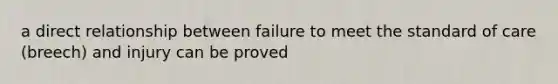 a direct relationship between failure to meet the standard of care (breech) and injury can be proved