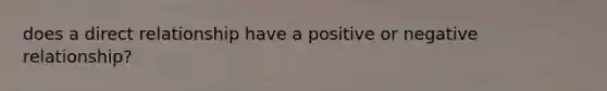 does a direct relationship have a positive or negative relationship?