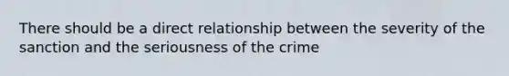 There should be a direct relationship between the severity of the sanction and the seriousness of the crime