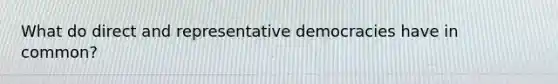 What do direct and representative democracies have in common?