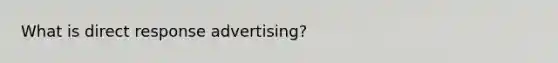 What is direct response advertising?