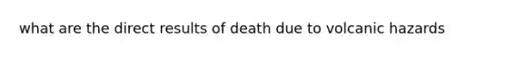 what are the direct results of death due to volcanic hazards