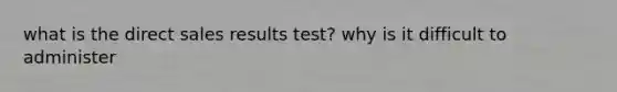 what is the direct sales results test? why is it difficult to administer