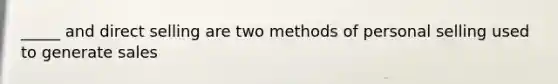 _____ and direct selling are two methods of personal selling used to generate sales