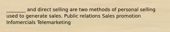 ________ and direct selling are two methods of personal selling used to generate sales. Public relations Sales promotion Infomercials Telemarketing