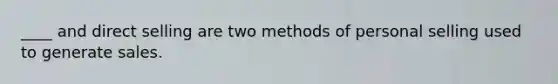 ____ and direct selling are two methods of personal selling used to generate sales.