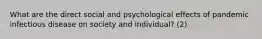 What are the direct social and psychological effects of pandemic infectious disease on society and individual? (2)