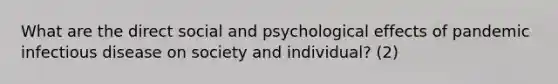 What are the direct social and psychological effects of pandemic infectious disease on society and individual? (2)