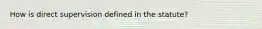 How is direct supervision defined in the statute?
