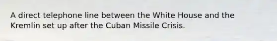 A direct telephone line between the White House and the Kremlin set up after the Cuban Missile Crisis.