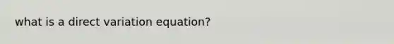 what is a <a href='https://www.questionai.com/knowledge/kW2RhuKbnh-direct-variation' class='anchor-knowledge'>direct variation</a> equation?