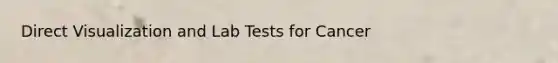 Direct Visualization and Lab Tests for Cancer