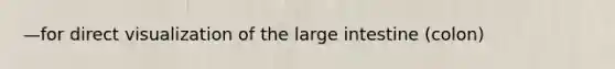 —for direct visualization of the large intestine (colon)