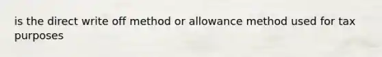 is the direct write off method or allowance method used for tax purposes