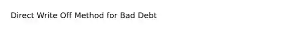 Direct Write Off Method for Bad Debt