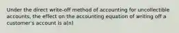 Under the direct write-off method of accounting for uncollectible accounts, the effect on the accounting equation of writing off a customer's account is a(n)