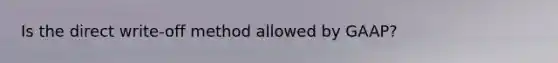 Is the direct write-off method allowed by GAAP?