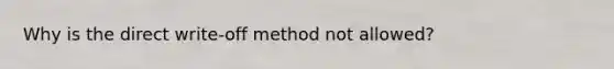 Why is the direct write-off method not allowed?