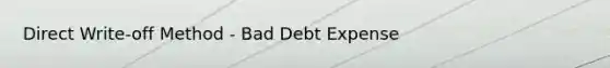 Direct Write-off Method - Bad Debt Expense