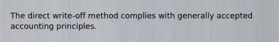 The direct write-off method complies with generally accepted accounting principles.