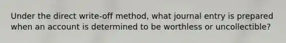 Under the direct write-off method, what journal entry is prepared when an account is determined to be worthless or uncollectible?