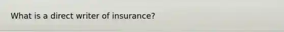 What is a direct writer of insurance?