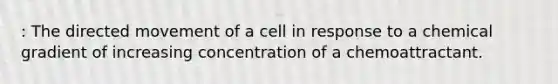 : The directed movement of a cell in response to a chemical gradient of increasing concentration of a chemoattractant.