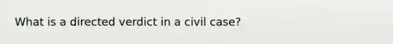 What is a directed verdict in a civil case?