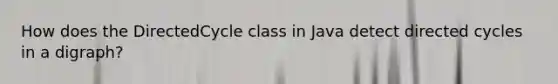 How does the DirectedCycle class in Java detect directed cycles in a digraph?