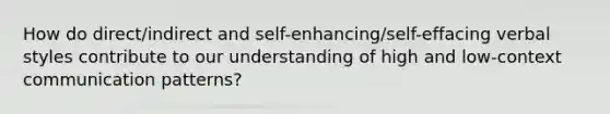 How do direct/indirect and self-enhancing/self-effacing verbal styles contribute to our understanding of high and low-context communication patterns?