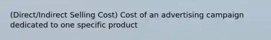 (Direct/Indirect Selling Cost) Cost of an advertising campaign dedicated to one specific product