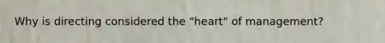 Why is directing considered the "heart" of management?