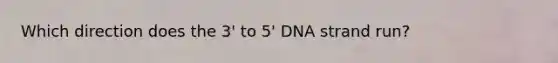 Which direction does the 3' to 5' DNA strand run?