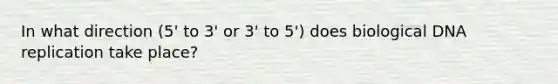 In what direction (5' to 3' or 3' to 5') does biological DNA replication take place?