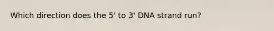 Which direction does the 5' to 3' DNA strand run?