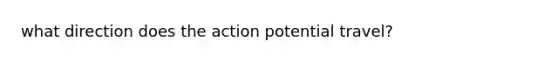 what direction does the action potential travel?