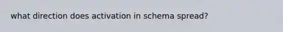 what direction does activation in schema spread?