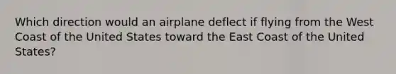 Which direction would an airplane deflect if flying from the West Coast of the United States toward the East Coast of the United States?