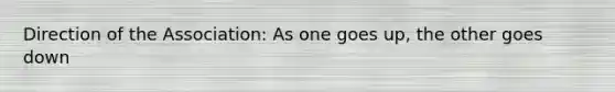Direction of the Association: As one goes up, the other goes down