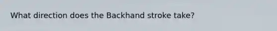 What direction does the Backhand stroke take?