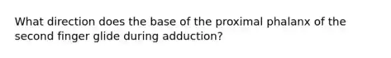 What direction does the base of the proximal phalanx of the second finger glide during adduction?