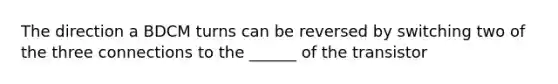 The direction a BDCM turns can be reversed by switching two of the three connections to the ______ of the transistor