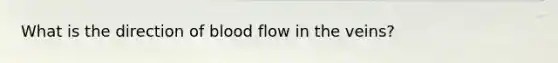 What is the direction of blood flow in the veins?