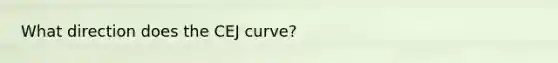 What direction does the CEJ curve?