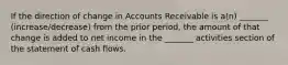 If the direction of change in Accounts Receivable is a(n) _______ (increase/decrease) from the prior period, the amount of that change is added to net income in the _______ activities section of the statement of cash flows.