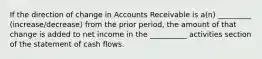 If the direction of change in Accounts Receivable is a(n) _________ (increase/decrease) from the prior period, the amount of that change is added to net income in the __________ activities section of the statement of cash flows.