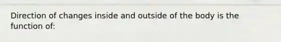 Direction of changes inside and outside of the body is the function of: