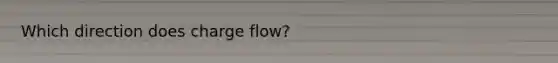 Which direction does charge flow?