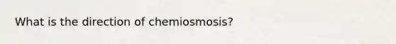 What is the direction of chemiosmosis?